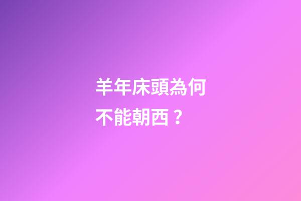 羊年床頭為何不能朝西？